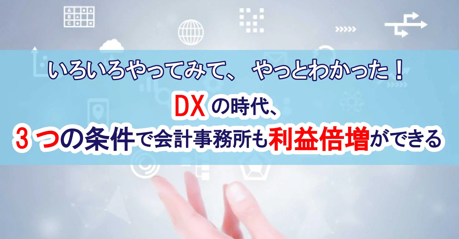 いろいろやってみて、やっとわかった！DXの時代、3つの条件で会計事務所も利益倍増ができる